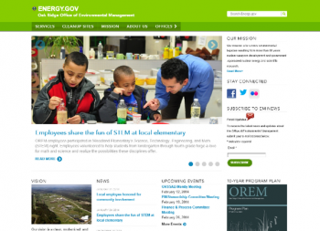 The Oak Ridge Office of Environmental Management's new website, above, features more news and resources for stakeholders, residents and media. The Oak Ridge Office of Environmental Management's new website, above, features more news and resources for stakeholders, residents and media.